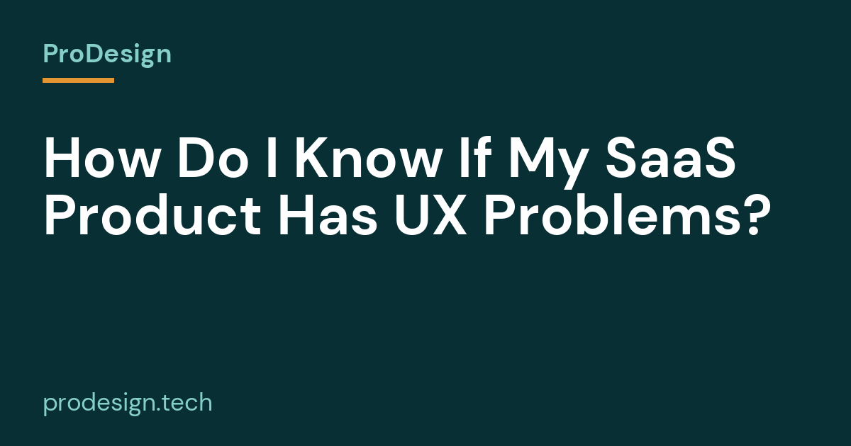 How Do I Know If My SaaS Product Has UX Problems?